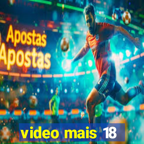 video mais 18